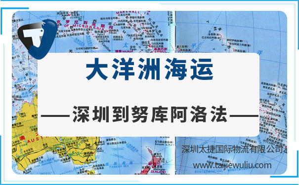 深圳到努库阿洛法(Nukualofa)海运需要多长时间?太捷国际进出口货代公司